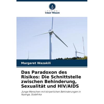 Das Paradoxon des Risikos: Die Schnittstelle zwischen Behinderung, Sexualität und HIV/AIDS, Taschenbuch von Margaret Wazakili, Verlag Unser Wissen,