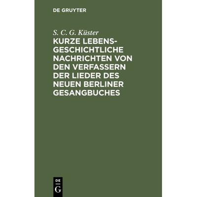 Kurze lebensgeschichtliche Nachrichten von den Verfassern der Lieder des neuen Berliner Gesangbuches -