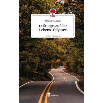 12 Stopps auf der Lebens-Odyssee. Life is a Story - story.one, Gebundene Ausgabe von Maria Aytogmus, Story.one publishing, 978-3-7108-4380-8
