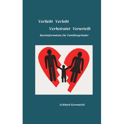 Verliebt Verlobt Verheiratet Verurteilt, Taschenbuch von Eckhard Kownatzki, BoD – Books on Demand, 978-3-7386-1476-3
