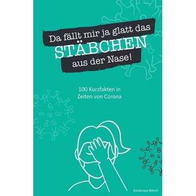Da fällt mir ja glatt das Stäbchen aus der Nase! 100 Kurzfakten in Zeiten von Corona, Taschenbuch von Dominique Bitterli, Epubli, 978-3-7575-4557-4