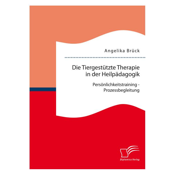 Diplomica Die Tiergestützte Therapie in der Heilpädagogik: Persönlichkeitstraining - Prozessbegleitung (Deutsch, Softcover, Angelika Brück) (55591254)