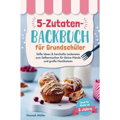 5-Zutaten-Backbuch für Grundschüler, Taschenbuch von Hannah Müller, LE unlimited