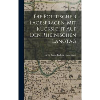 Die Politischen Tagesfragen, Mit Rücksicht Auf Den Rheinischen Langtag, Gebundene Ausgabe von David Justus Ludwig Hansemann, Legare Street Press,