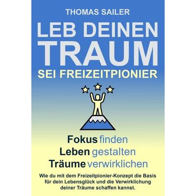Leb deinen Traum: Sei Freizeitpionier, Gebundene Ausgabe von Thomas Sailer, Tredition, 978-3-347-29663-3