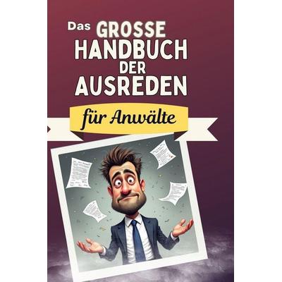 Das große Handbuch der Ausreden für Anwälte, Gebundene Ausgabe von Louis Schäfer, BoD - Books on Demand, 978-3-7591-4997-8