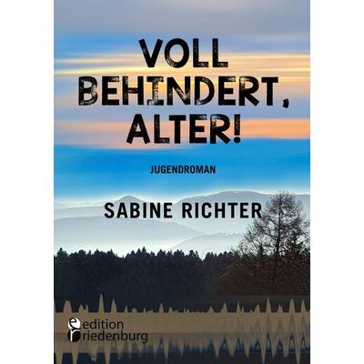 Voll behindert, Alter!, Taschenbuch von Sabine Richter, Edition riedenburg e.U., 978-3-99082-179-4
