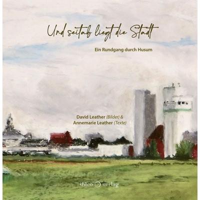 Und seitab liegt die Stadt, Gebundene Ausgabe von Annemarie Leather, Ihleo verlag, 978-3-96666-112-6