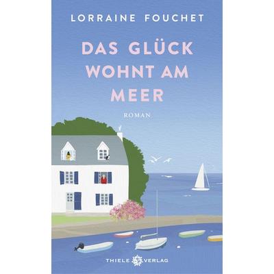 Das Glück wohnt am Meer, Gebundene Ausgabe von Lorraine Fouchet, Thiele Verlag, 978-3-85179-548-6