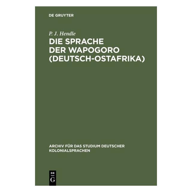 De Gruyter Hendle:Die Sprache der Wapogoro (Deutsc (Deutsch, Hardcover, P. J. Hendle) (67776502)