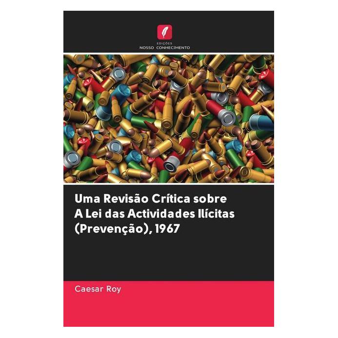 Edicoes Nosso Conhecimento Uma Revisão Crítica sobre A Lei das Actividades Ilícitas (Prevenção), 1967 (Portugiesisch, Softcover, Caesar Roy) (56157032)