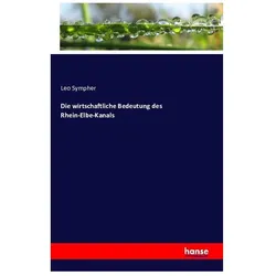Die wirtschaftliche Bedeutung des Rhein-Elbe-Kanals, Fachbücher von Leo Sympher