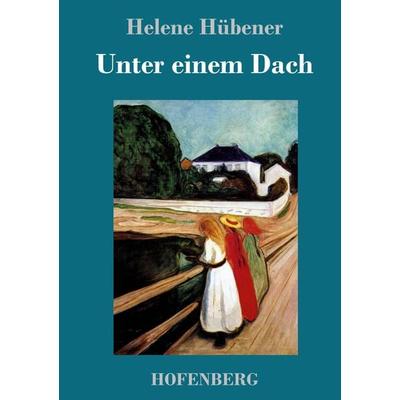 Unter einem Dach, Gebundene Ausgabe von Helene Hübener, Hofenberg, 978-3-7437-1691-9