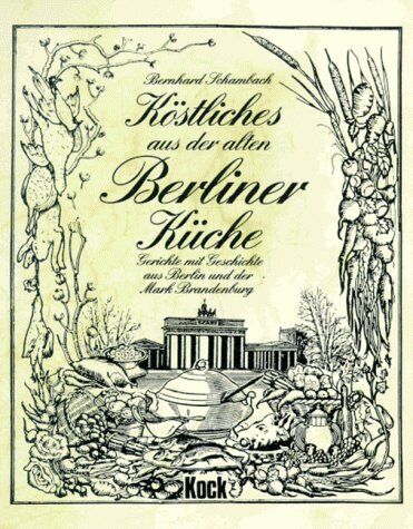 Bernhard Schambach - Köstliches aus der alten Berliner Küche. Gerichte mit Geschichte aus Berlin und der Mark Brandenburg - Preis vom 06.10.2026 07:26:00 h