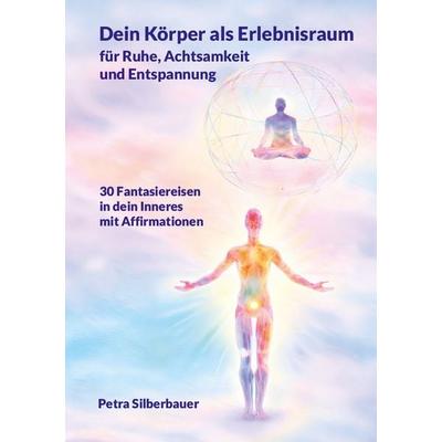 Dein Körper als Erlebnisraum für Ruhe, Achtsamkeit und Entspannung, Taschenbuch von Petra Silberbauer, Angelina Schulze Verlag, 978-3-96738-321-8