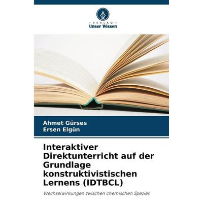 Interaktiver Direktunterricht auf der Grundlage konstruktivistischen Lernens (IDTBCL), Taschenbuch von Ahmet Gürses,Ersen Elgün, Verlag Unser Wissen,
