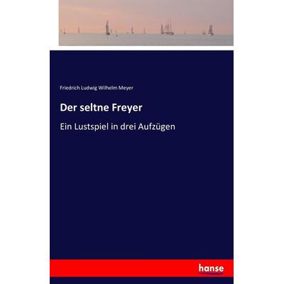 Der seltne Freyer, Taschenbuch von Friedrich Ludwig Wilhelm Meyer, Hansebooks, 978-3-7411-3760-0