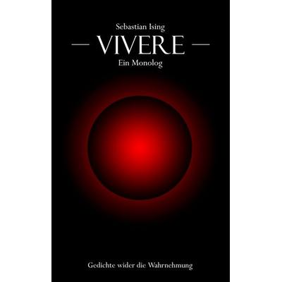 Vivere - ein Monolog, Taschenbuch von Sebastian Ising, BoD – Books on Demand, 978-3-8370-0766-4
