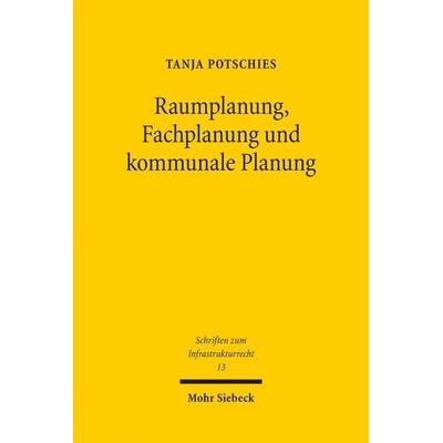 Raumplanung, Fachplanung und kommunale Planung, Taschenbuch von Tanja Potschies, Mohr Siebeck, 978-3-16-154940-3