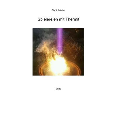 Spielereien mit Thermit, Taschenbuch von Olaf J. Günther, Epubli, 978-3-7565-0614-9