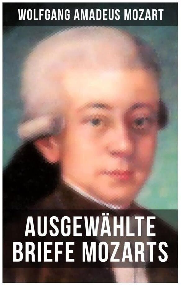 Wolfgang Amadeus Mozart - Ausgewählte Briefe Mozarts - Preis vom 09.10.2026 07:28:09 h