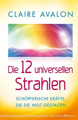 Claire Avalon - Die 12 universellen Strahlen - Schöpferische Kräfte, die die Welt gestalten - Preis vom 02.10.2026 23:42:20 h
