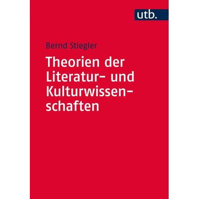 Theorien der Literatur- und Kulturwissenschaften, Taschenbuch von Bernd Stiegler, Utb GmbH, 978-3-8252-4315-9