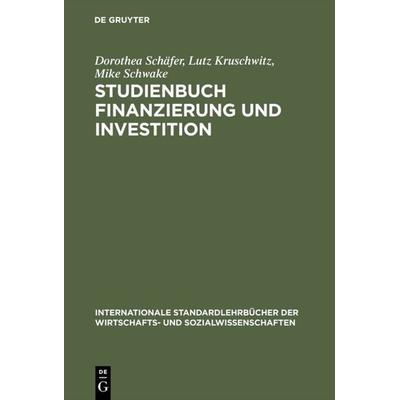 Studienbuch Finanzierung und Investition, Gebundene Ausgabe von Dorothea Schäfer,Lutz Kruschwitz,Mike Schwake, De Gruyter Oldenbourg,