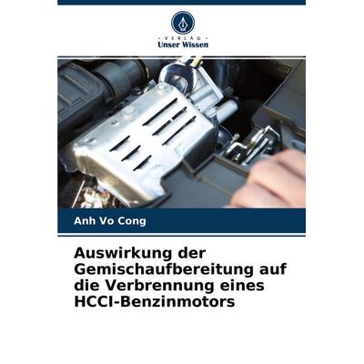 Auswirkung der Gemischaufbereitung auf die Verbrennung eines HCCI-Benzinmotors, Taschenbuch von Anh Vo Cong, Verlag Unser Wissen, 978-620-4-42417-0