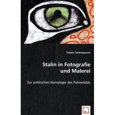 Tscherepanow, T: Stalin in Fotografie und Malerei, Taschenbuch von Tatjana Tscherepanow, VDM, 978-3-639-02088-5