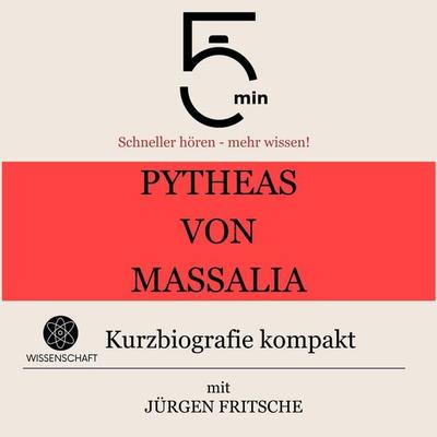 Pytheas von Massalia: Kurzbiografie kompakt - 5 Minuten,5 Minuten Biografien,Jürgen Fritsche, Audio, 9783754506448