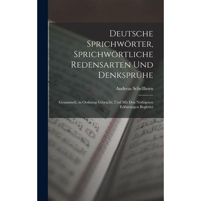 Deutsche Sprichwörter, Sprichwörtliche Redensarten Und Denksprühe; Gesammelt, in Ordnung Gebracht, Und Mit Den Nöthigsten Erklärungen Begleitet,