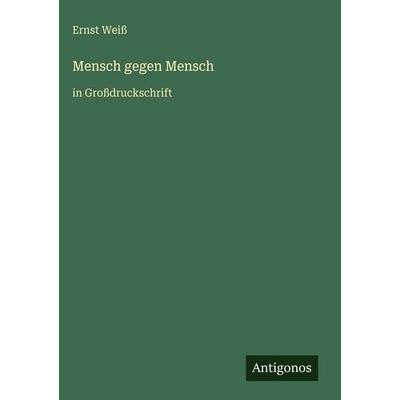 Mensch gegen Mensch, Gebundene Ausgabe von Ernst Weiss, Antigonos Verlag, 978-3-566-03541-9