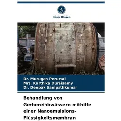 Behandlung von Gerbereiabwässern mithilfe einer Nanoemulsions-Flüssigkeitsmembra, Fachbücher von Murugan Perumal, Karthika Duraisamy, Deepak Sampathkumar