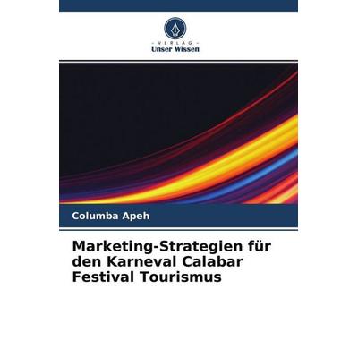 Marketing-Strategien für den Karneval Calabar Festival Tourismus, Taschenbuch von Columba Apeh, Verlag Unser Wissen, 978-620-4-56411-1