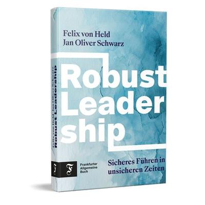 Robust Leadership, Gebundene Ausgabe von Felix Held,Jan Oliver Schwarz, Frankfurter Allgemeine Buch, 978-3-96251-205-7