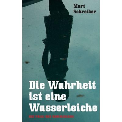 Die Wahrheit ist eine Wasserleiche, Taschenbuch von Mart Schreiber, Buchschmiede, 978-3-99093-878-2