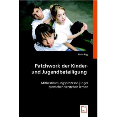 Egg, P: Patchwork der Kinder- und Jugendbeteiligung, Taschenbuch von Peter Egg, VDM, 978-3-8364-8993-5