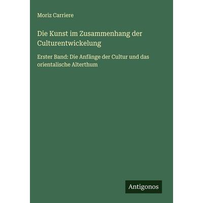 Die Kunst im Zusammenhang der Culturentwickelung, Gebundene Ausgabe von Moriz Carriere, Antigonos Verlag, 978-3-563-49636-7