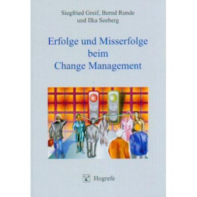 Erfolge und Misserfolge beim Change Management, Gebundene Ausgabe von Siegfried Greif,Bernd Runde,Ilka Seeberg, Hogrefe Verlag, 978-3-8017-1887-9