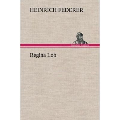 Regina Lob, Gebundene Ausgabe von Heinrich Federer, Tredition, 978-3-8472-4823-1