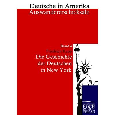 Die Geschichte der Deutschen in New York, Taschenbuch von Friedrich Kapp, EHV Academicpress, 978-3-86741-451-7
