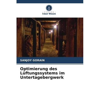 Optimierung des Lüftungssystems im Untertagebergwerk, Taschenbuch von Sanjoy Gorain, Verlag Unser Wissen, 978-620-5-57247-4