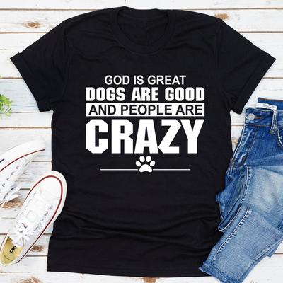 God Is Great Dogs Are Good And People Are Crazy Black L