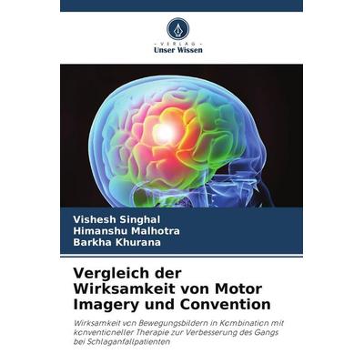 Vergleich der Wirksamkeit von Motor Imagery und Convention, Taschenbuch von Vishesh Singhal,Himanshu Malhotra,Barkha Khurana, Verlag Unser Wissen,