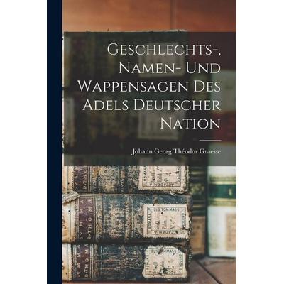 Geschlechts-, Namen- Und Wappensagen Des Adels Deutscher Nation, Taschenbuch von Johann Georg Théodor Graesse, Legare Street Press, 978-1-01-914890-7