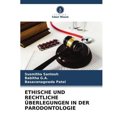 ETHISCHE UND RECHTLICHE ÜBERLEGUNGEN IN DER PARODONTOLOGIE, Taschenbuch von Susmitha Santosh,Babitha G. A.,Basavanagowda Patel, Verlag Unser Wissen,