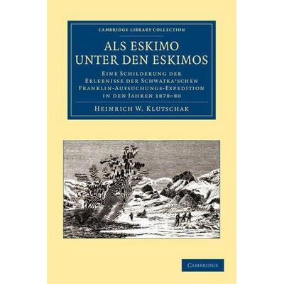 ALS Eskimo Unter Den Eskimos, Taschenbuch von Heinrich W. Klutschak, Cambridge Academic, 978-1-108-04999-3