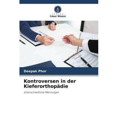 Kontroversen in der Kieferorthopädie, Taschenbuch von Deepak Phor,Aseem Sharma,Mandeep Phor, Verlag Unser Wissen, 978-620-4-88832-3