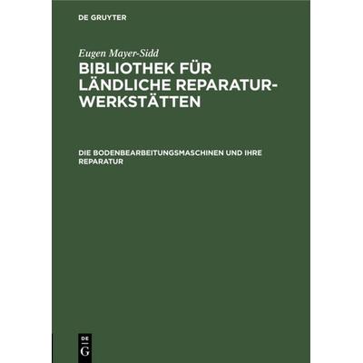 Die Bodenbearbeitungsmaschinen und ihre Reparatur, Gebundene Ausgabe von Eugen Mayer-Sidd, De Gruyter, 978-3-11-113087-3